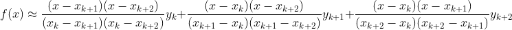 f(x) \approx \frac{(x-x_{k+1})(x-x_{k+2})}{(x_k-x_{k+1})(x_k-x_{k+2})}y_k + \frac{(x-x_k)(x-x_{k+2})}{(x_{k+1}-x_k)(x_{k+1}-x_{k+2})}y_{k+1} + \frac{(x-x_k)(x-x_{k+1})}{(x_{k+2}-x_k)(x_{k+2}-x_{k+1})}y_{k+2}