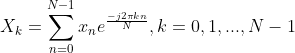 X_k = \sum_{n=0}^{N-1}x_n e^{\frac{-j2 \pi kn}{N}}, k=0,1,...,N-1