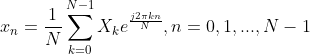 x_n = \frac{1}{N} \sum_{k=0}^{N-1} X_k e^{\frac{j2 \pi kn}{N}} , n=0,1,...,N-1