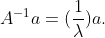 A^{-1}a=(\frac{1}{\lambda })a.