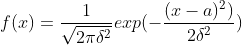 f(x)=\frac{1}{\sqrt{2\pi \delta ^{2}}}exp(-\frac{(x-a)^2)}{2\delta ^{2}})