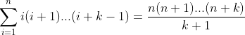 \sum_{i=1}^ni(i+1)...(i+k-1)=\frac{n(n+1)...(n+k)}{k+1}