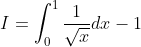 I=\int_0^1 \frac{1}{\sqrt x}dx-1