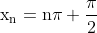 \mathrm{x}_{\mathrm{n}}=\mathrm{n} \pi+\frac{\pi}{2}