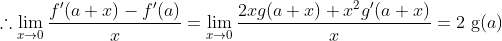 \therefore \lim _{x \rightarrow 0} \frac{f^{\prime}(a+x)-f^{\prime}(a)}{x}=\lim _{x \rightarrow 0} \frac{2 x g(a+x)+x^{2} g^{\prime}(a+x)}{x}=2 \mathrm{~g}(a)