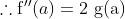 \therefore \mathrm{f}^{\prime \prime}(a)=2 \mathrm{~g}(\mathrm{a})