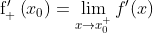 \mathrm{f}_{+}^{\prime}\left(x_{0}\right)=\lim _{x \rightarrow x_{0}^{+}} f^{\prime}(x)