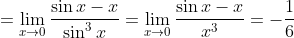 =\lim _{x \rightarrow 0} \frac{\sin x-x}{\sin ^{3} x}=\lim _{x \rightarrow 0} \frac{\sin x-x}{x^{3}}=-\frac{1}{6}