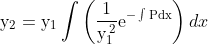 \mathrm{y}_{2}=\mathrm{y}_{1} \int\left(\frac{1}{\mathrm{y}_{1}^{\,2}} \mathrm{e}^{-\int \mathrm{Pdx}}\right) dx