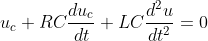 u_{c} +RC\frac{du_{c}}{dt}+LC\frac{d^{2}u}{dt^{2}}=0