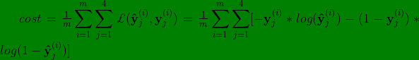 \bg_green \bg_green cost = \tfrac{1}{m} \sum_{i=1}^{m} \sum_{j=1}^{4} \pounds(\mathbf{\hat{y}}_{j}^{(i)},\mathbf{y}_{j}^{(i)}) = \tfrac{1}{m} \sum_{i=1}^{m} \sum_{j=1}^{4} [-\mathbf{y}_{j}^{(i)}*log(\mathbf{\hat{y}}_{j}^{(i)}) - (1-\mathbf{?{y}}_{j}^{(i)}) * log(1-\mathbf{\hat{y}}_{j}^{(i)})]