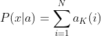 P(x|a)=\sum_{i=1}^{N}a_K(i)