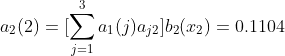 a_{2}(2)=[\sum_{j=1}^{3}a_{1}(j)a_{j2}]b_2(x_{2})=0.1104