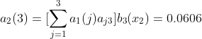 a_{2}(3)=[\sum_{j=1}^{3}a_{1}(j)a_{j3}]b_3(x_{2})=0.0606