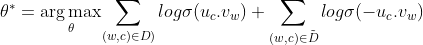 \theta^{*}={\underset {\theta}{\operatorname {arg\,max} }{\sum_{(w,c)\in D)}log\sigma (u_{c}.v_{w}})+\sum_{(w,c)\in \tilde{D}}log\sigma (-u_{c}.v_{w}})