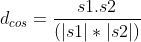 d_{cos}=\frac{s1.s2}{(|s1|*|s2|)}