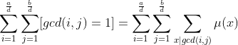 \sum_{i=1}^{\frac{a}{d}}\sum_{j=1}^{\frac{b}{d}}[gcd(i, j)=1] =\sum_{i=1}^{\frac{a}{d}}\sum_{j=1}^{\frac{b}{d}}\sum_{x|gcd(i,j)}\mu(x)