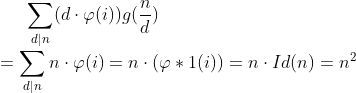 \sum_{d\mid n}(d\cdot \varphi(i))g(\frac{n}{d})\\=\sum_{d\mid n} n \cdot \varphi(i)=n\cdot (\varphi * 1(i))=n\cdot Id(n)=n^{2}
