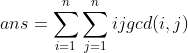 ans=\sum_{i=1}^{n}\sum_{j=1}^{n}ijgcd(i,j)